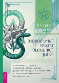 Элементарный трактат оккультной науки: понимание теорий и символов, используемых древними народами, алхимиками, астрологами, масонами и каббалистами