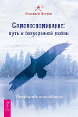 Самовоспоминание: путь к безусловной любви. Руководство пользователя